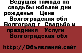 Ведущая-тамада на свадьбы,юбелей,дни рожденья › Цена ­ 12 000 - Волгоградская обл., Волгоград г. Свадьба и праздники » Услуги   . Волгоградская обл.